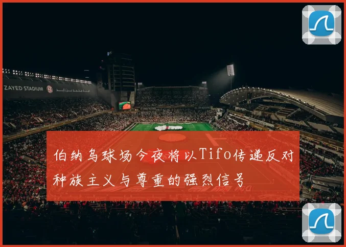 伯纳乌球场今夜将以Tifo传递反对种族主义与尊重的强烈信号